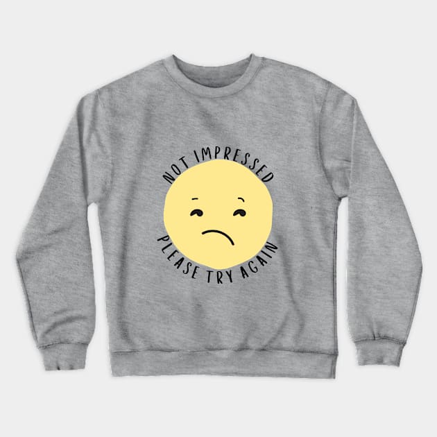 Not Impressed - Please Try Again Crewneck Sweatshirt by The Shirt Scribner